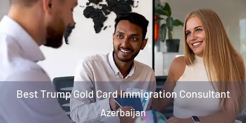 Best Trump Gold Card Immigration Consultant Azerbaijan