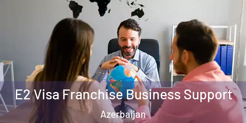  E2 Visa Franchise Business Support Azerbaijan