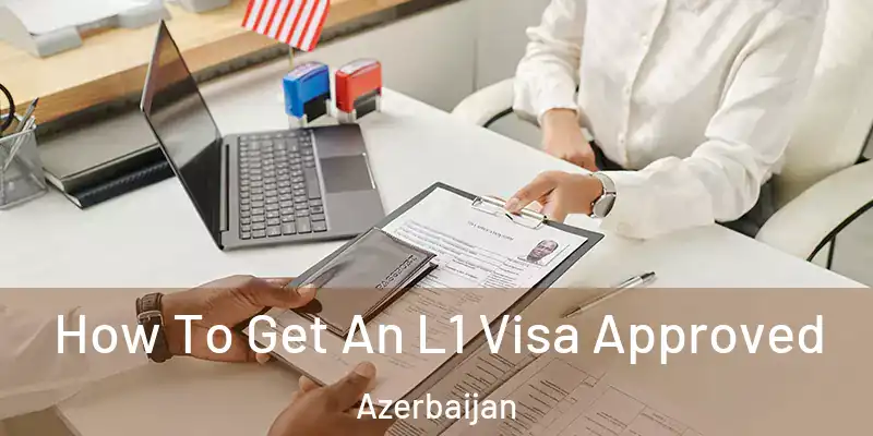  How To Get An L1 Visa Approved Azerbaijan