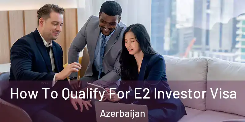  How To Qualify For E2 Investor Visa Azerbaijan