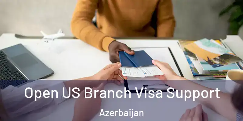  Open US Branch Visa Support Azerbaijan