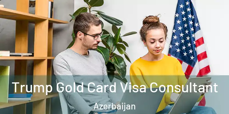  Trump Gold Card Visa Consultant Azerbaijan