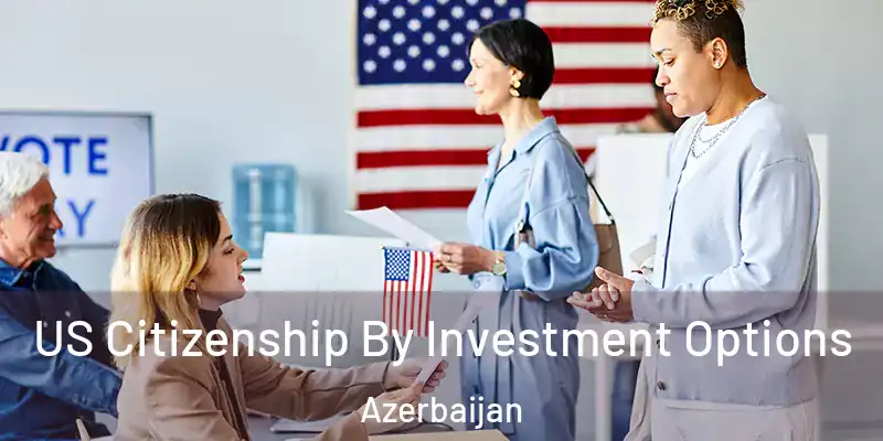  US Citizenship By Investment Options Azerbaijan