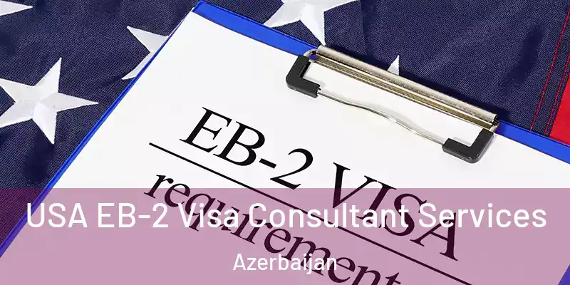  USA EB-2 Visa Consultant Services Azerbaijan
