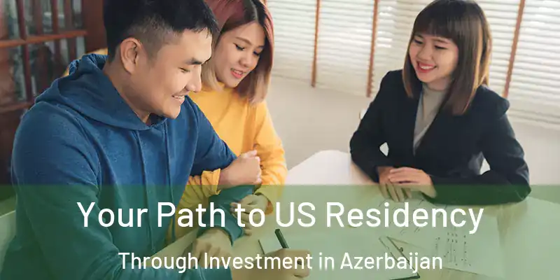  Your Path to US Residency Through Investment in Azerbaijan